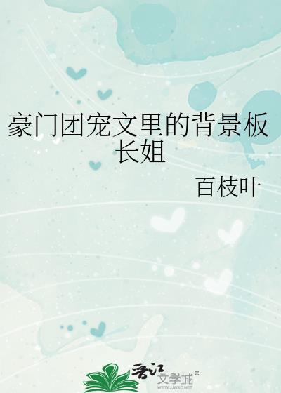 豪门团宠文里的背景板长姐百枝叶全文免费