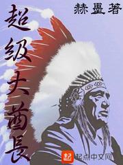 超级大酋长笔趣阁免费阅读