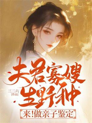 夫君寡嫂生野种来!做亲子鉴定免费阅读