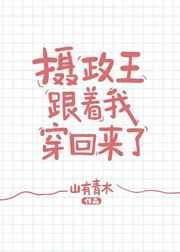 摄政王跟我一起穿回来了免费阅读