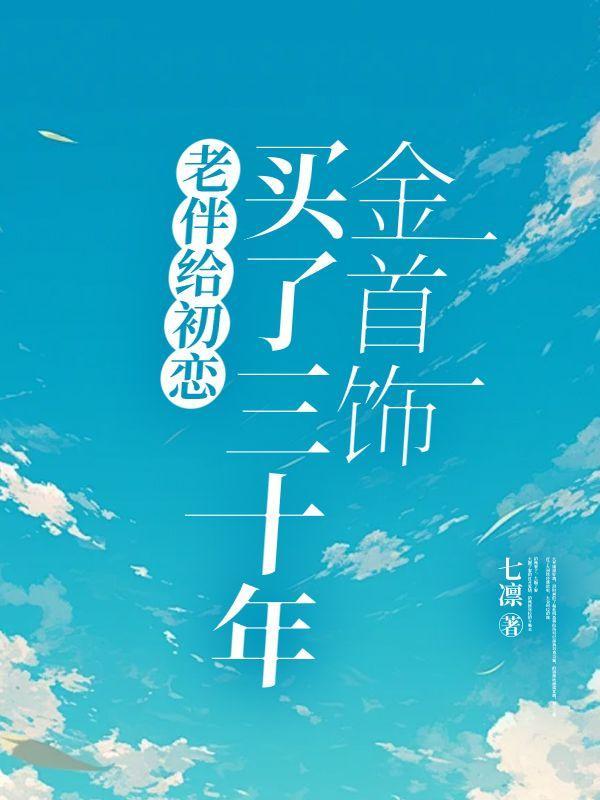 老伴给初恋买了三十年金首饰何蕴维