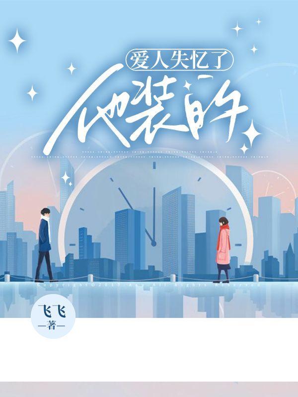 爱人失忆了他装的全文免费阅读