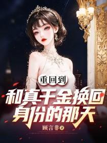重回到和真千金换回身份的那天 顾言非