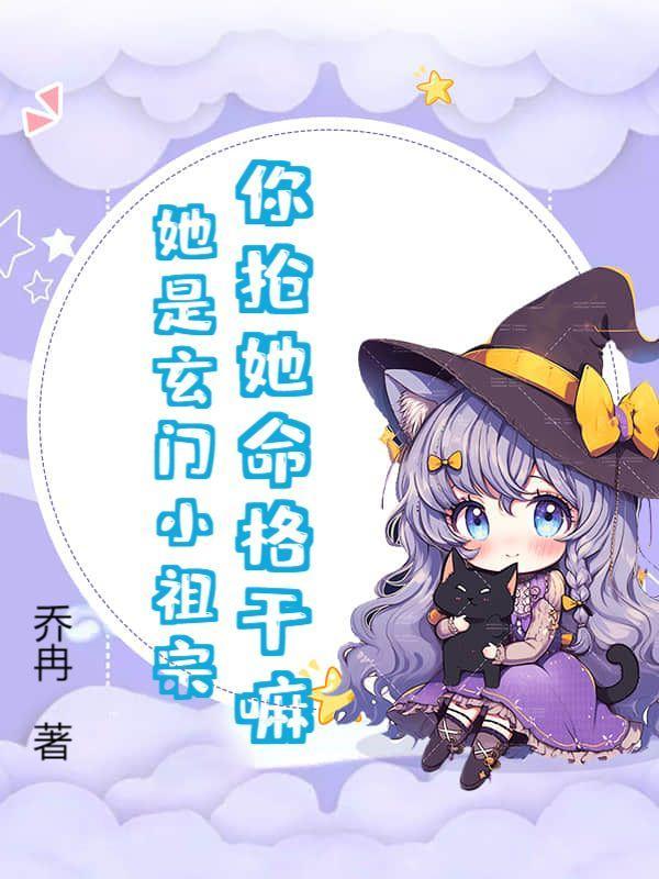 你抢她命格干嘛?她是玄门小祖宗