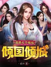 我的七个姐姐倾国倾城叶凡短剧