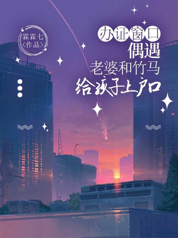 偶遇老婆和竹马给孩子上户口