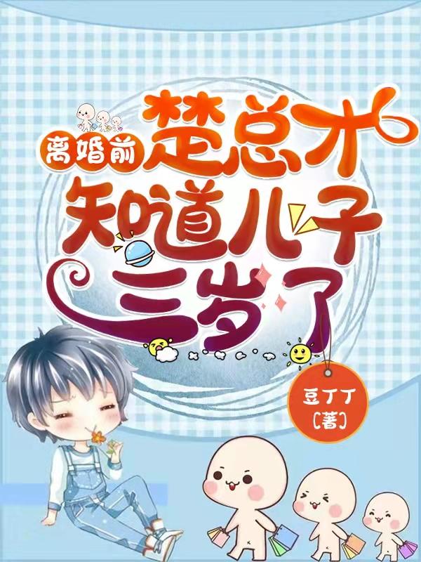 离婚前楚总才知道儿子三岁了无广告无弹窗