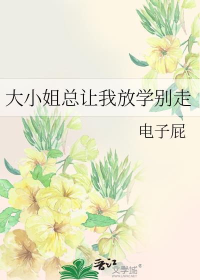 大小姐总让我放学别走免费阅读