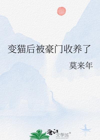 变猫后被豪门收养了百度