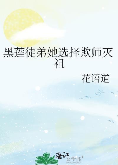 文案黑莲徒弟她选择欺师灭祖 作者花语道