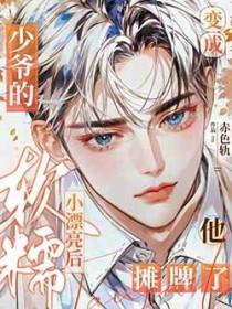 变成少爷的漂亮小可爱后他摊牌了免费阅读