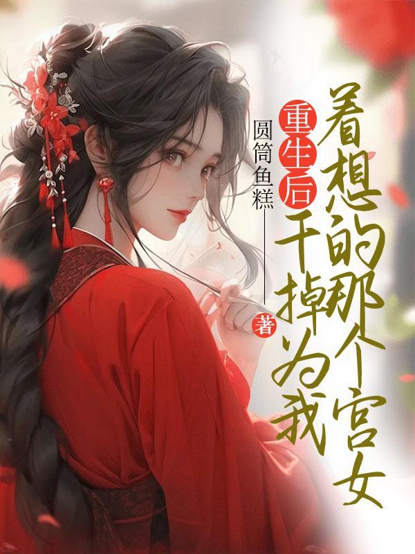 重生后干掉为我着想的那个宫女