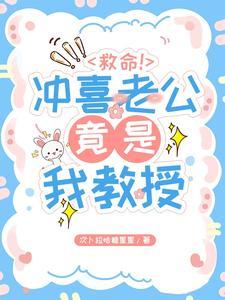 救命冲喜老公竟是我教授短剧免费观看