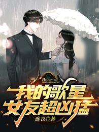 我的歌星女友超凶猛笔趣阁