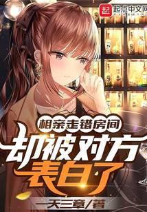相亲走错房间却被对方表白了笔趣阁