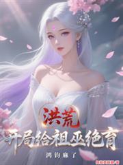 洪荒开局给祖巫绝育