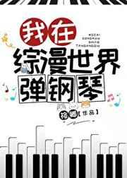 我在综漫世界弹钢琴全文阅读无漏字