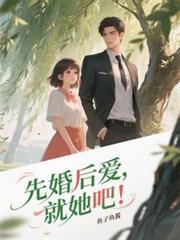 先婚后爱就她吧大结局剧情介绍