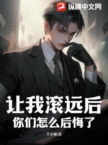 让我滚远后,你们怎么后悔了?