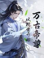万古帝尊:从挖骨开始