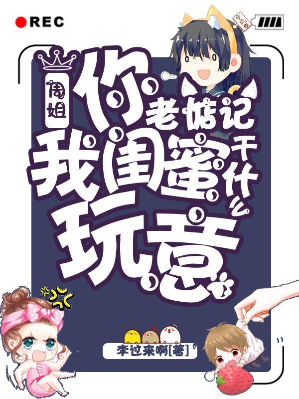周姐:你老惦记我闺蜜干什么玩意