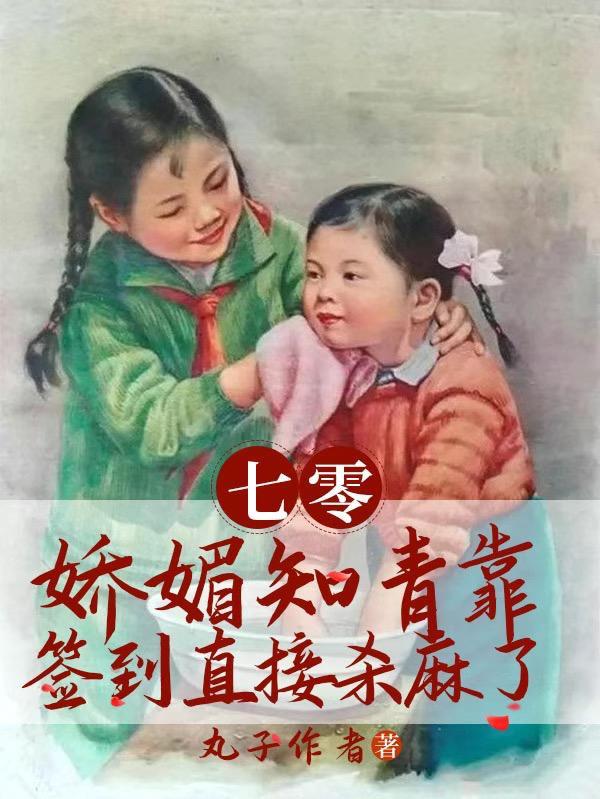 七零:娇媚知青靠签到直接杀麻了