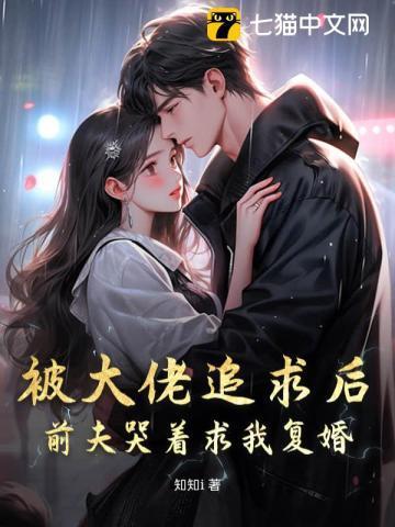 被大佬追求后,前夫哭着求我复婚