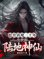 挖骨镇魔二十年,出世即陆地神仙