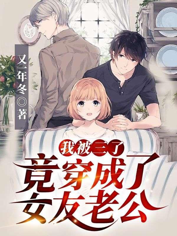 我被三了,竟穿成了女友老公!