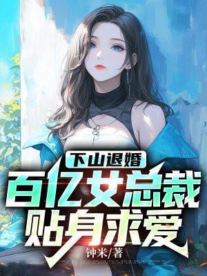 下山退婚,百亿女总裁贴身求爱